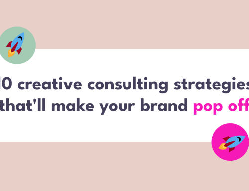 10 creative consulting strategies that’ll make your brand pop off