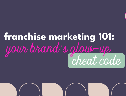 franchise marketing 101: your brand’s glow-up cheat code